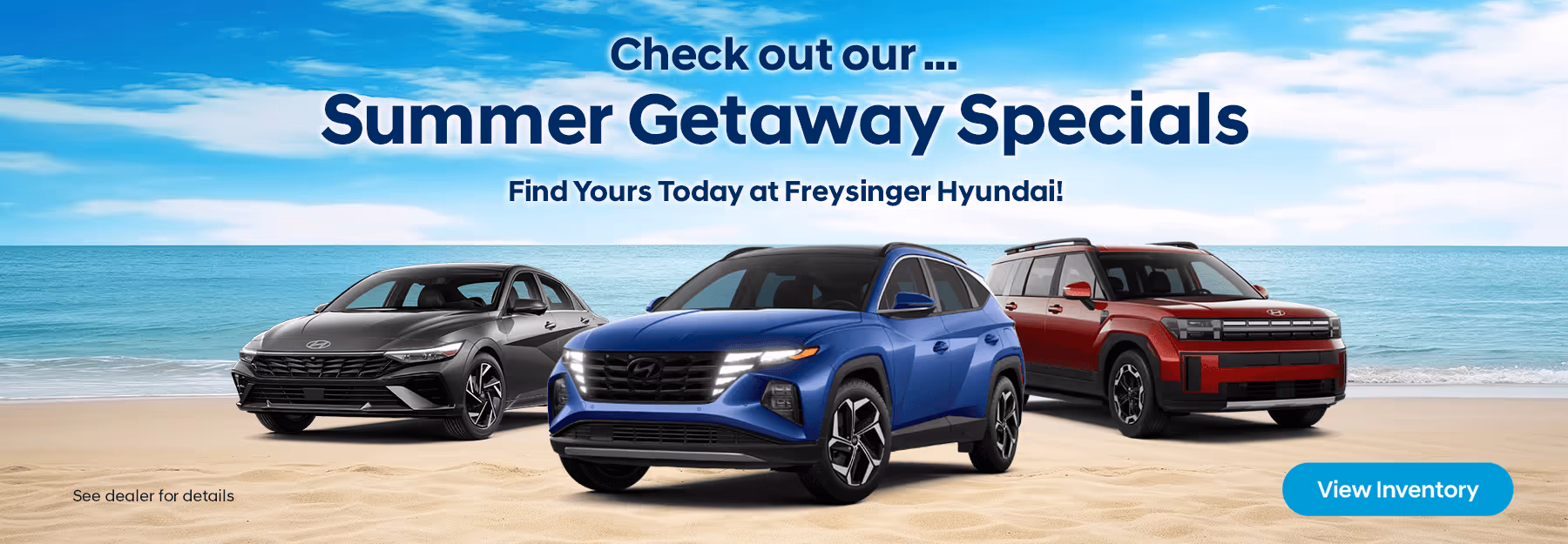 Check out our ... Summer Getaway Specials! Find yours today at Freysinger Hyundai! View Inventory See dealer for details